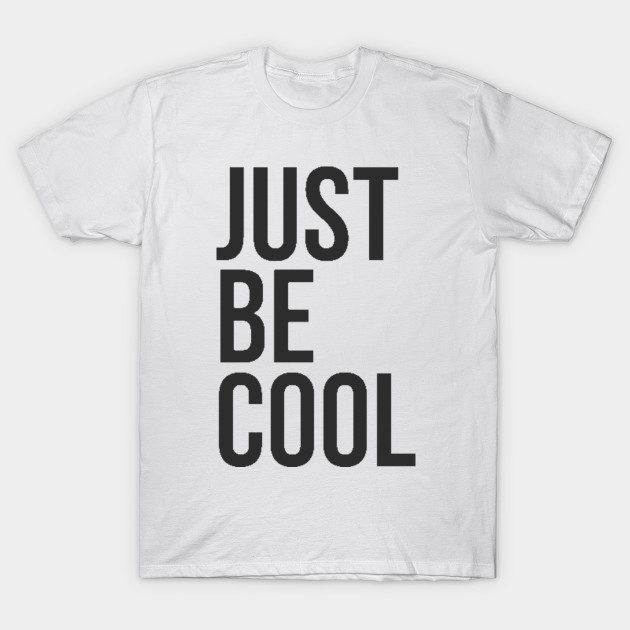 Just be cool